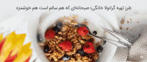 طرز تهیه گرانولا خانگی؛ صبحانه‌ای که هم سالم است هم خوشمزه